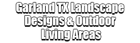 Garland TX Landscape Designs & Outdoor Living Areas Logo-We offer Landscape Design, Outdoor Patios & Pergolas, Outdoor Living Spaces, Stonescapes, Residential & Commercial Landscaping, Irrigation Installation & Repairs, Drainage Systems, Landscape Lighting, Outdoor Living Spaces, Tree Service, Lawn Service, and more.